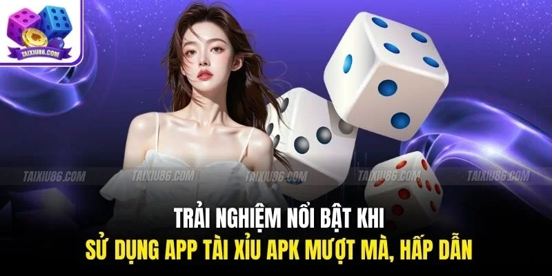 Trải nghiệm nổi bật khi sử dụng app tài xỉu APK mượt mà, hấp dẫn