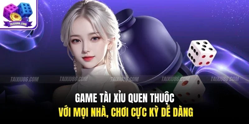 Game Tài Xỉu quen thuộc với mọi nhà, chơi cực kỳ dễ dàng